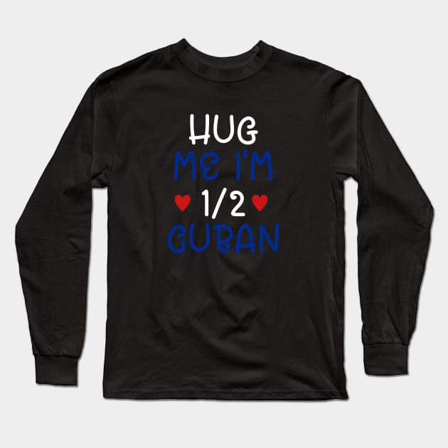 Hug Me I'm Half Cuban Long Sleeve T-Shirt by cxtnd